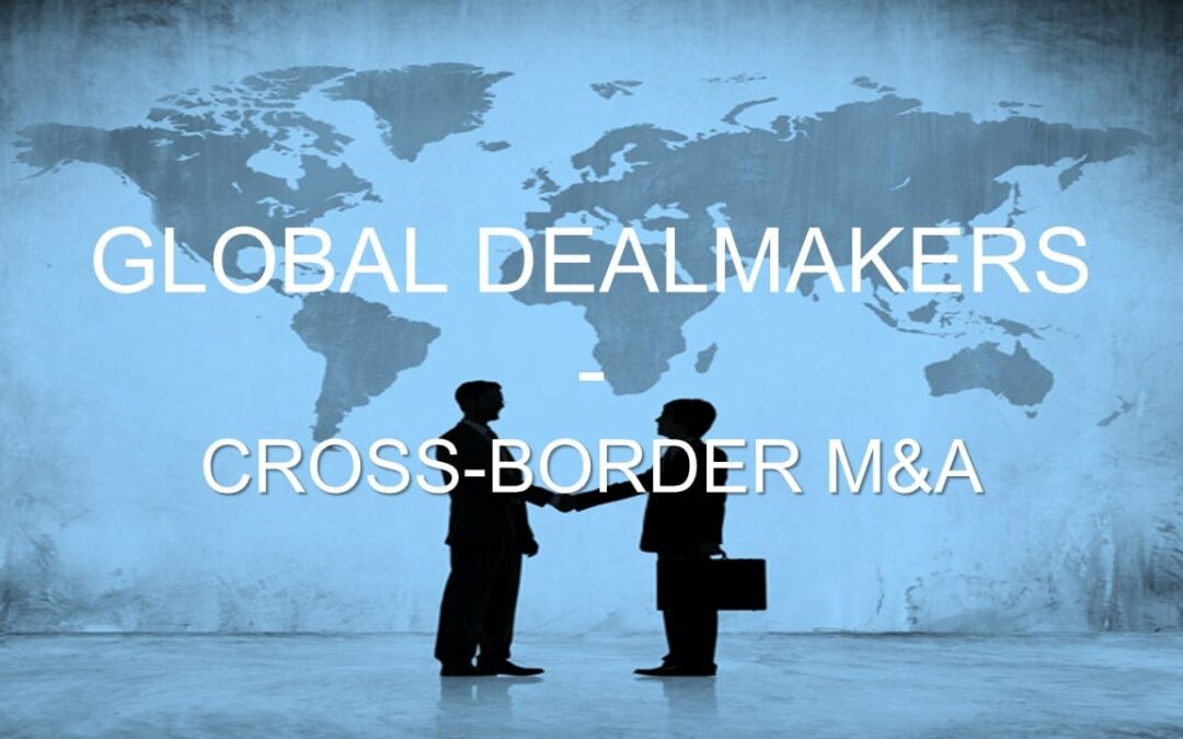 GLOBAL DEALMAKERS: CROSS-BORDER M&A